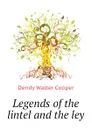Legends of the lintel and the ley - Dendy Walter Cooper