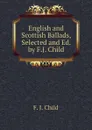 English and Scottish Ballads, Selected and Ed. by F.J. Child - Child Francis James