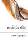 Studies in East Christian and Roman art - Dennison Walter