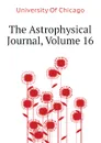 The Astrophysical Journal, Volume 16 - University Of Chicago