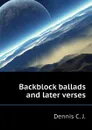 Backblock ballads and later verses - Dennis C. J.