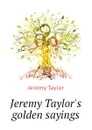 Jeremy Taylor.s golden sayings - Jeremy Taylor