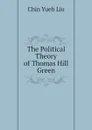 The Political Theory of Thomas Hill Green - Chin Yueh Liu