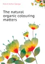 The natural organic colouring matters - Perkin Arthur George