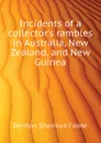 Incidents of a collector.s rambles in Australia, New Zealand, and New Guinea - Denton Sherman Foote