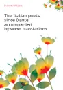 The Italian poets since Dante, accompanied by verse translations - Everett William
