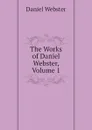 The Works of Daniel Webster, Volume 1 - Daniel Webster