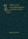 Diary and Correspondence of John Evelyn - Evelyn John