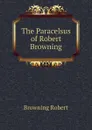 The Paracelsus of Robert Browning - Robert Browning