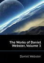 The Works of Daniel Webster, Volume 3 - Daniel Webster