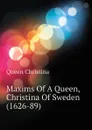 Maxims Of A Queen, Christina Of Sweden (1626-89) - Queen Christina