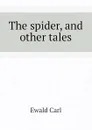 The spider, and other tales - Ewald Carl