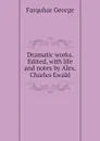 Dramatic works. Edited, with life and notes by Alex. Charles Ewald - Farquhar George