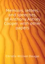 Memoirs, letters, and speeches, of Anthony Ashley Cooper, with other papers - Christie William Dougal