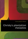 Christy.s plantation melodies - Christy Edwin Pearce