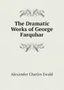 The Dramatic Works of George Farquhar - Ewald Alexander Charles
