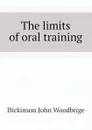 The limits of oral training - Dickinson John Woodbrige