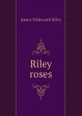 Riley roses - James Whitcomb Riley