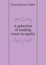 A selection of leading cases in equity - Tudor Owen Davies