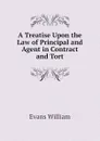 A Treatise Upon the Law of Principal and Agent in Contract and Tort - Evans William