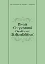 Dionis Chrysostomi Orationes (Italian Edition) - Chrysostomus Of Prusa Dio Cocceianus