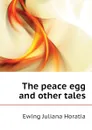 The peace egg and other tales - Ewing Juliana Horatia