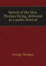 Speech of the Hon. Thomas Ewing, delivered at a public festival - Ewing Thomas