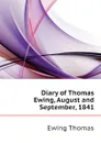 Diary of Thomas Ewing, August and September, 1841 - Ewing Thomas