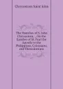 The Homilies of S. John Chrysostom,  , On the Epistles of St. Paul the Apostle to the Philippians, Colossians, and Thessalonians - Chrysostom Saint John