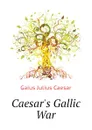 Caesar.s Gallic War - Caesar Gaius Julius