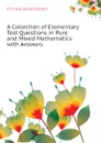 A Collection of Elementary Test Questions in Pure and Mixed Mathematics with Answers - Christie James Robert