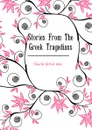 Stories From The Greek Tragedians - Church Alfred John