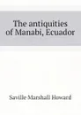 The antiquities of Manabi, Ecuador - Saville Marshall Howard