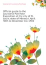 Official guide to the Louisiana Purchase Exposition at the city of St. Louis, state of Missouri, April 30th to December 1st, 1904 - Exposition Louisiana Purchase