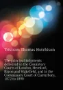 The principal judgments delivered in the Consistory Courts of London, Hereford, Ripon and Wakefield, and in the Commissary Court of Canterbury, 1872 to 1890 - Tristram Thomas Hutchison