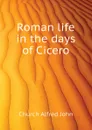 Roman life in the days of Cicero - Church Alfred John