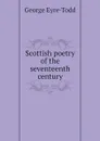 Scottish poetry of the seventeenth century - Eyre-Todd George