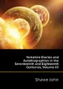 Yorkshire Diaries and Autobiographies in the Seventeenth and Eighteenth Centuries, Volume 65 - Shawe John