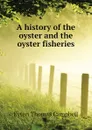 A history of the oyster and the oyster fisheries - Eyton Thomas Campbell