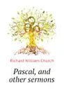 Pascal, and other sermons - Richard William Church