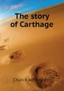 The story of Carthage - Church Alfred John