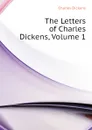 The Letters of Charles Dickens, Volume 1 - Charles Dickens