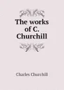 The works of C. Churchill - Churchill Charles
