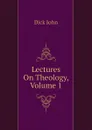 Lectures On Theology, Volume 1 - Dick John