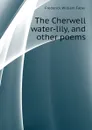 The Cherwell water-lily, and other poems - Frederick William Faber