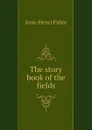 The story book of the fields - Jean-Henri Fabre