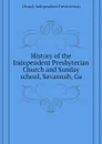 History of the Independent Presbyterian Church and Sunday school, Savannah, Ga - Church Independent Presbyterian