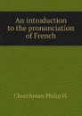 An introduction to the pronunciation of French - Churchman Philip H.