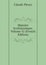 Histoire Ecclesiastique, Volume 31 (French Edition) - Fleury Claude