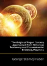 The Origin of Pagan Idolatry Ascertained from Historical Testimony and Circumstantial Evidence, Volume 1 - Faber George Stanley